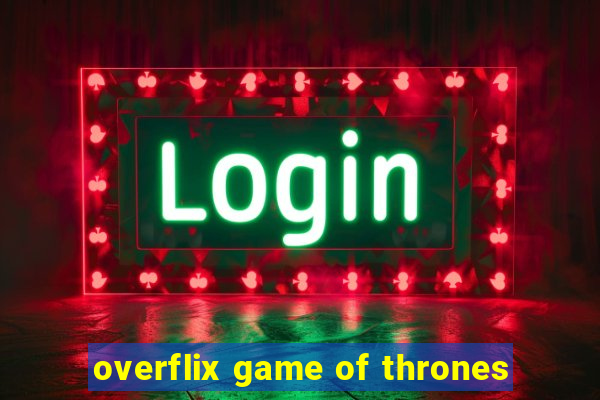 overflix game of thrones